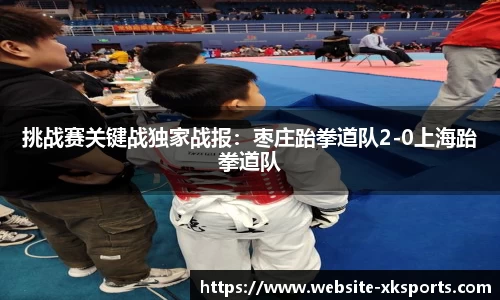 挑战赛关键战独家战报：枣庄跆拳道队2-0上海跆拳道队