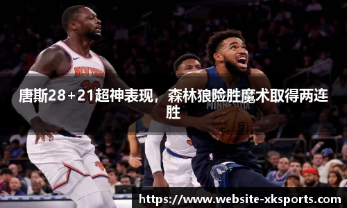 唐斯28+21超神表现，森林狼险胜魔术取得两连胜
