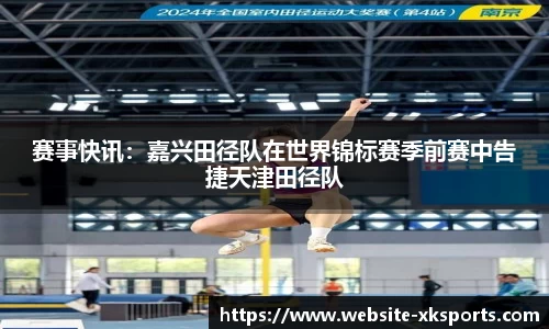 赛事快讯：嘉兴田径队在世界锦标赛季前赛中告捷天津田径队